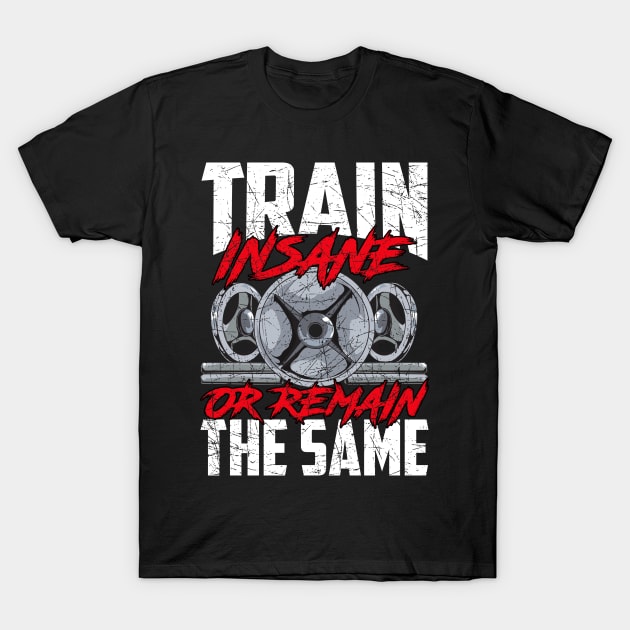 Train Insane or Remain The Same Weightlifting Gym T-Shirt by theperfectpresents